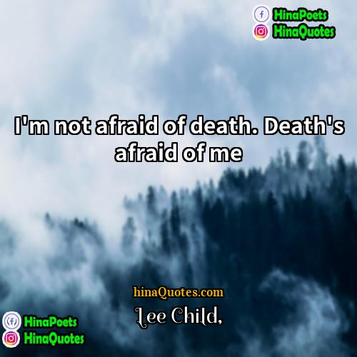 Lee Child Quotes | I'm not afraid of death. Death's afraid